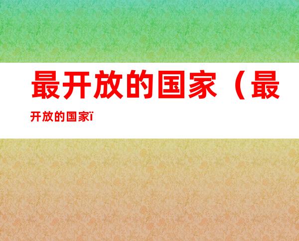 最开放的国家(最开放的国家)