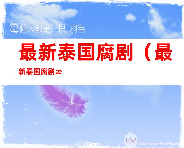 最新泰国腐剧(最新泰国腐剧我的心房)