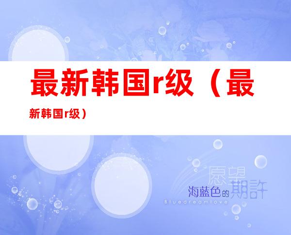 最新韩国r级(最新韩国r级)