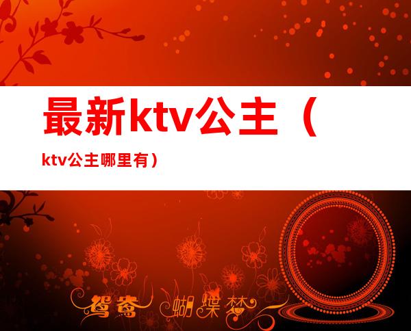 最新ktv公主(ktv公主哪里有)
