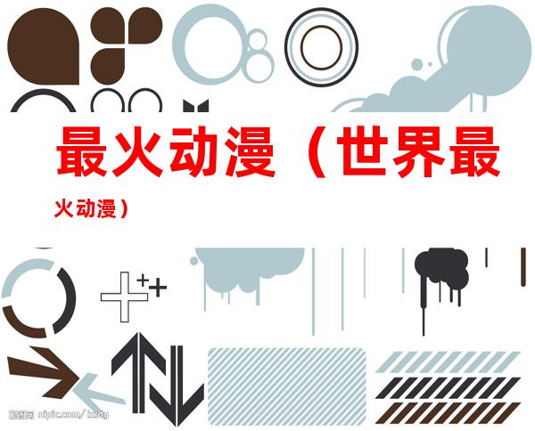 最火动漫(世界最火动漫)