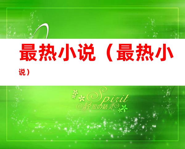 最热小说(最热小说)