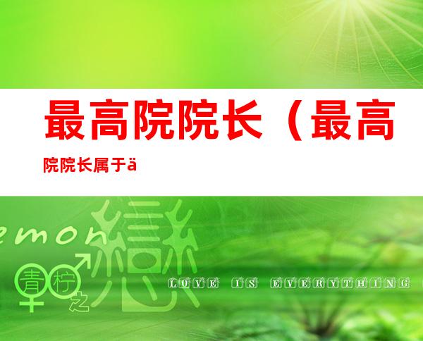 最高院院长(最高院院长属于什么级别)