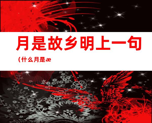 月是故乡明上一句(什么月是故乡明上一句)