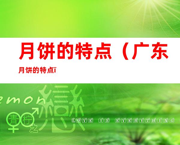 月饼的特点(广东月饼的特点)