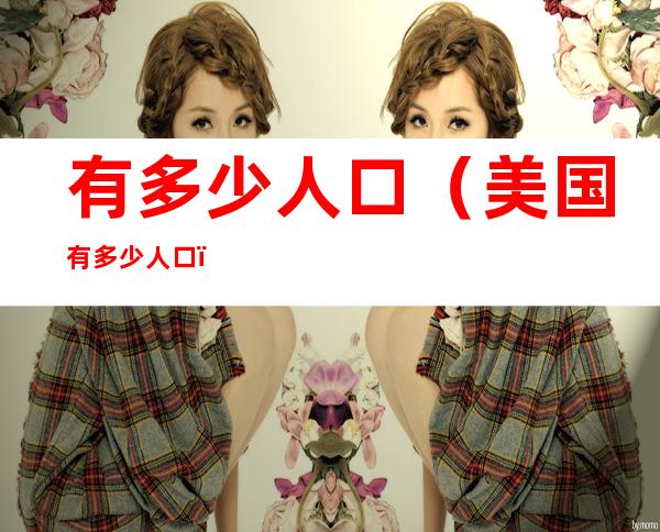 有多少人口(美国有多少人口)