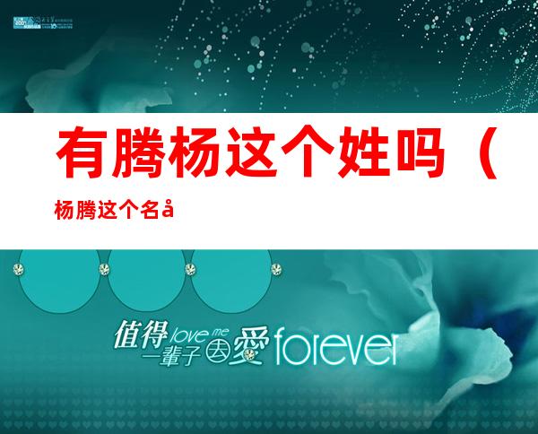 有腾杨这个姓吗(杨腾这个名字怎么样)