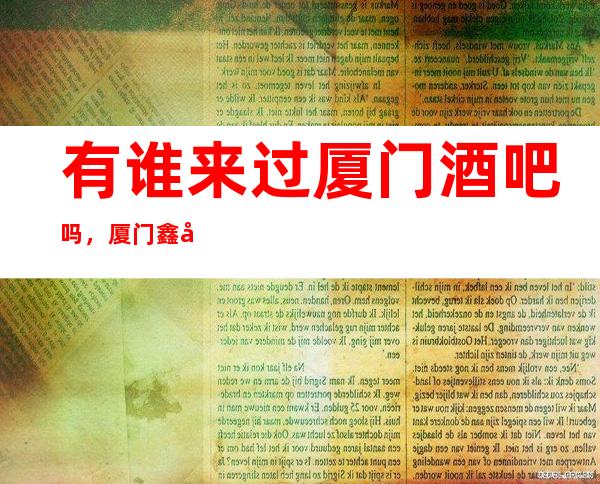 有谁来过厦门酒吧吗，厦门鑫嘉虹酒吧是你理想场所