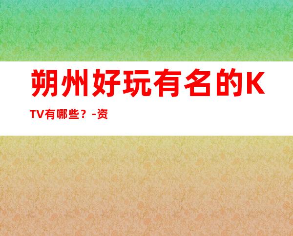 朔州好玩有名的KTV有哪些?-资源多好玩有名的KTV有哪些? – 嘉兴平湖商务KTV