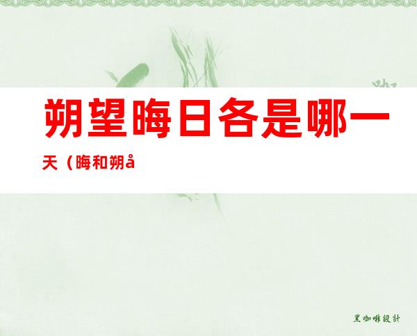 朔望晦日各是哪一天(晦和朔分别指哪一天)