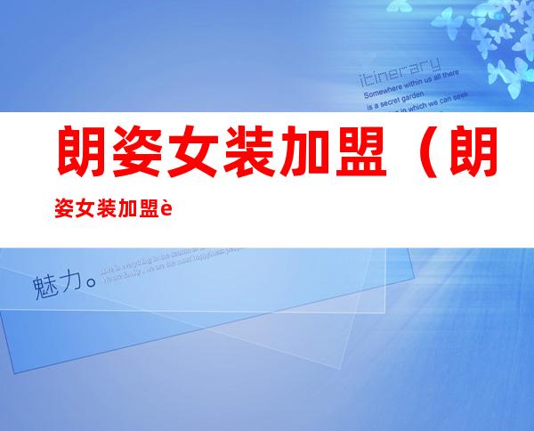 朗姿女装加盟(朗姿女装加盟费多少)