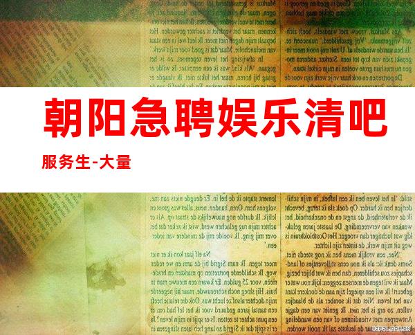 朝阳急聘娱乐清吧服务生-大量优质客源招聘