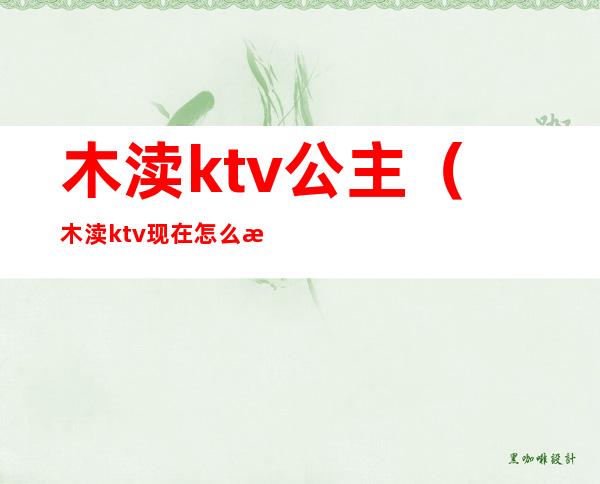 木渎ktv公主(木渎ktv现在怎么消费了)