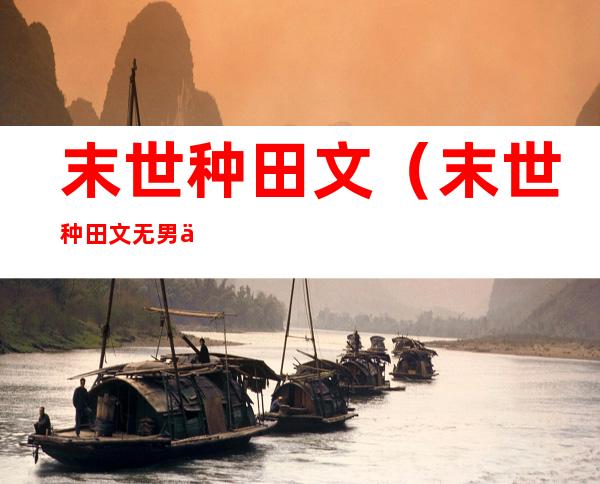 末世种田文(末世种田文无男主)