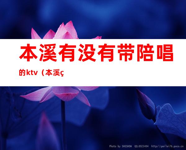 本溪有没有带陪唱的ktv(本溪石桥子歌厅陪唱)