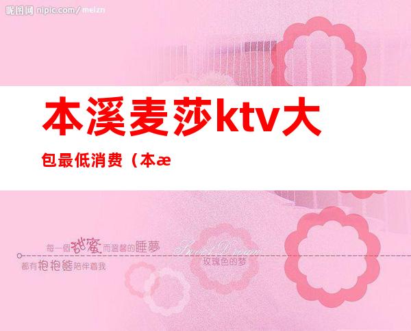 本溪麦莎ktv大包最低消费(本溪麦莎KTV)
