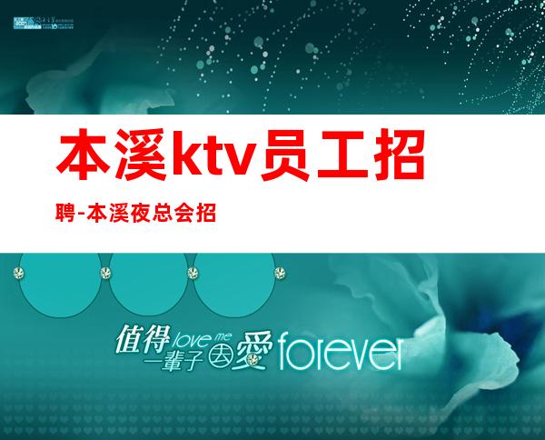 本溪ktv员工招聘-本溪夜总会招聘亲招亲带叶少本人在场