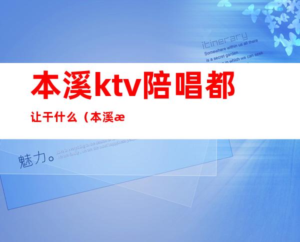 本溪ktv陪唱都让干什么(本溪桓仁ktv陪唱)