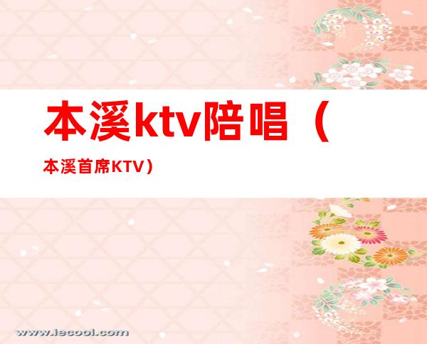 本溪ktv陪唱（本溪首席KTV）