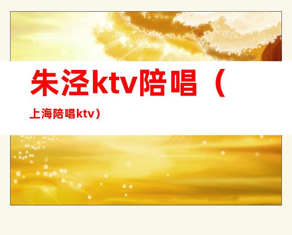 朱泾ktv陪唱(上海陪唱ktv)
