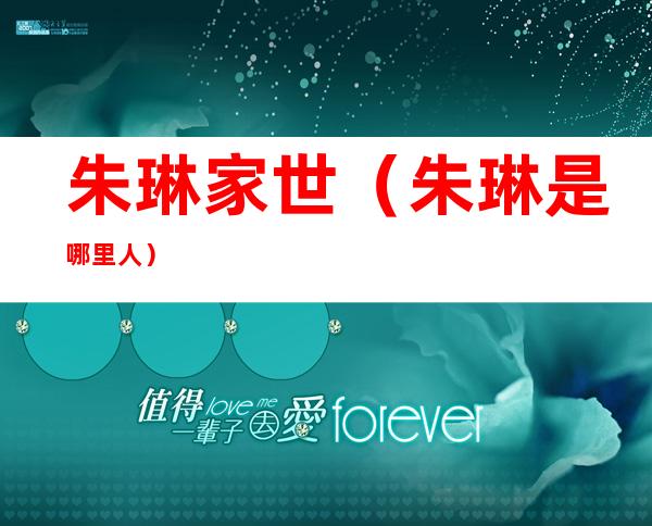 朱琳家世(朱琳是哪里人?)