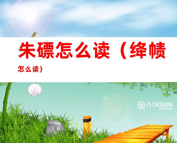 朱磦怎么读（绛帻怎么读）
