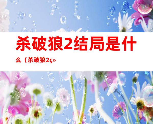 杀破狼2结局是什么(杀破狼2结局谁死了)