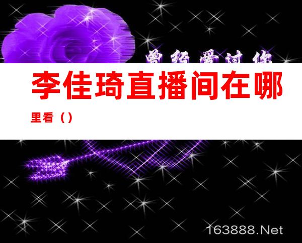 李佳琦直播间在哪里看（）