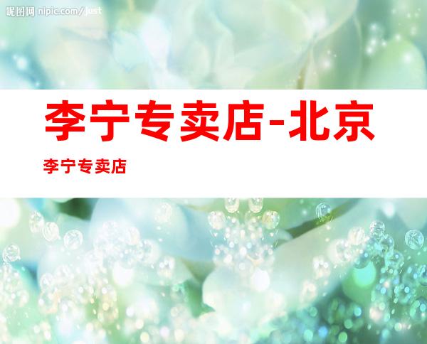 李宁专卖店-北京李宁专卖店