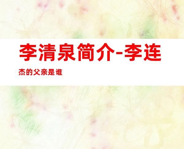 李清泉简介-李连杰的父亲是谁