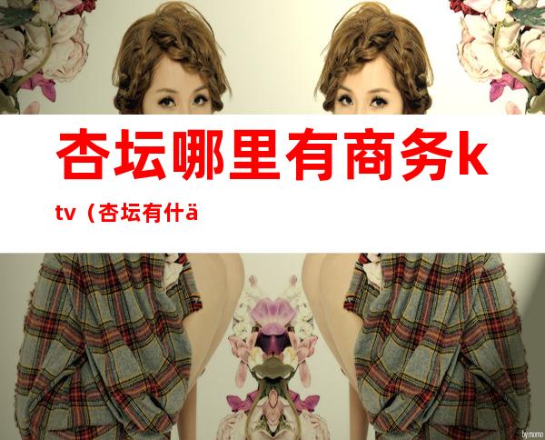 杏坛哪里有商务ktv(杏坛有什么商场)