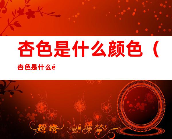 杏色是什么颜色(杏色是什么颜色求图)