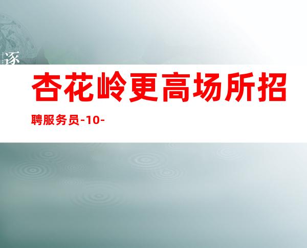 杏花岭更高场所招聘服务员-10-等待你的到来