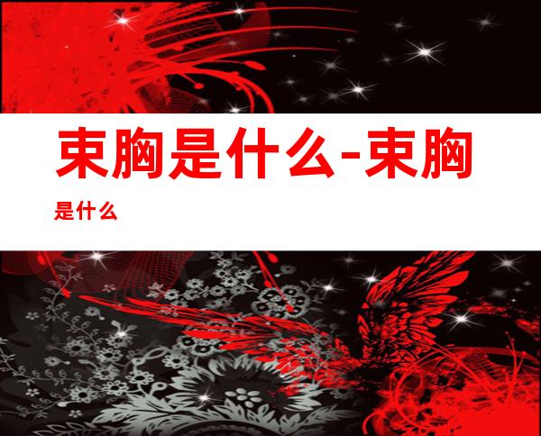 束胸是什么-束胸是什么