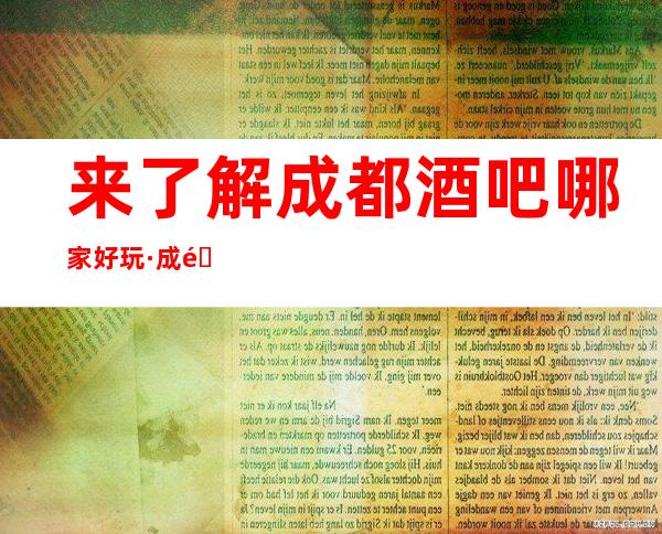来了解成都酒吧哪家好玩·成都火爆的10大酒吧排行榜