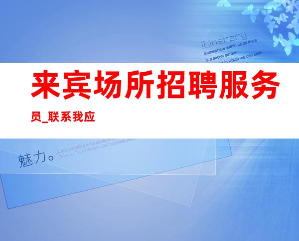来宾场所招聘服务员_联系我应聘值得相信