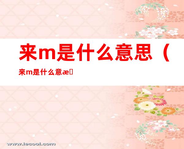 来m是什么意思(来m是什么意思字母圈)