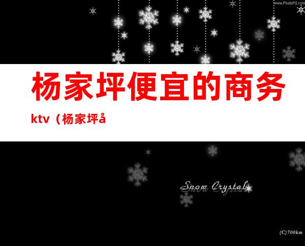 杨家坪便宜的商务ktv(杨家坪商业区)