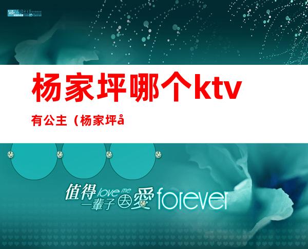 杨家坪哪个ktv有公主（杨家坪商务ktv有哪些）