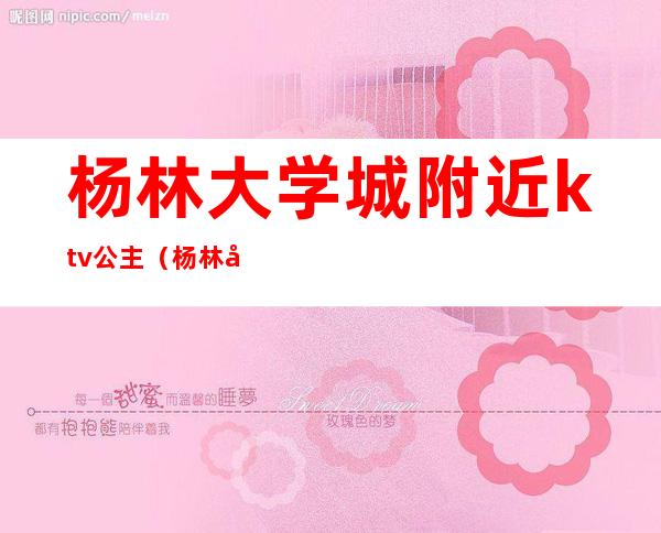 杨林大学城附近ktv公主(杨林大学城宾馆还能做吗)