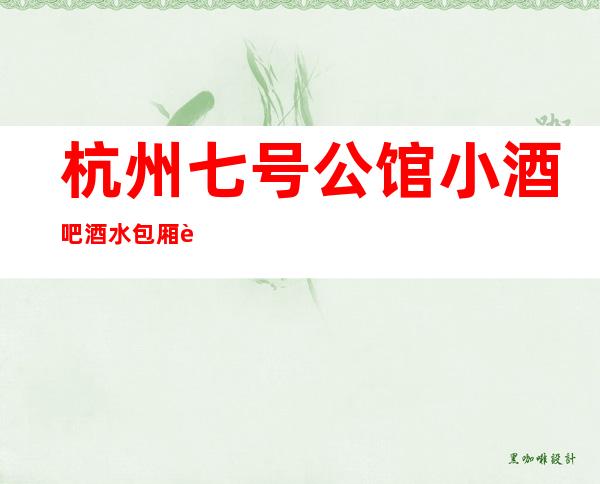 杭州七号公馆小酒吧酒水包厢贵不贵，公主怎么消费。
