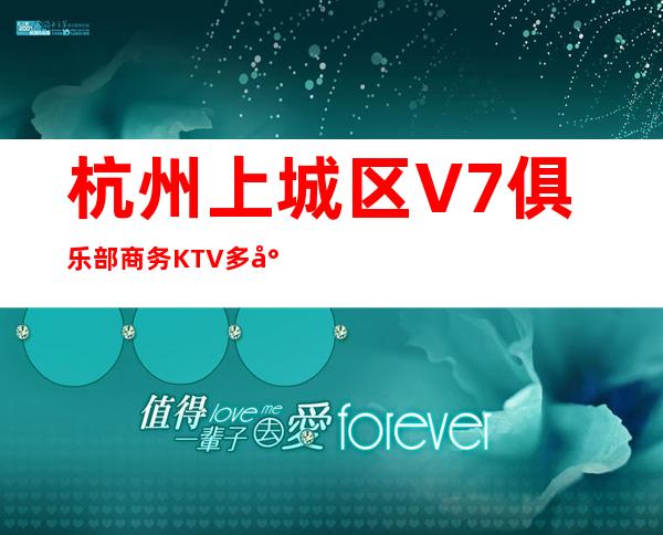 杭州上城区V7俱乐部商务KTV多少，酒水包厢价格。