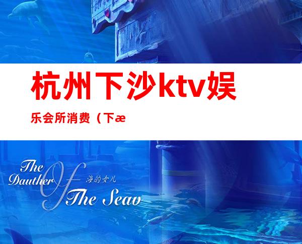 杭州下沙ktv娱乐会所消费(下沙ktv娱乐会所招聘)