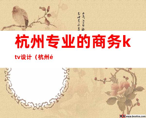 杭州专业的商务ktv设计(杭州高端KTV)