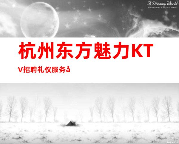 杭州东方魅力KTV招聘礼仪服务员-收入保证明星团队
