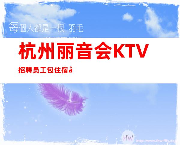 杭州丽音会KTV招聘员工包住宿可兼职-公司直招-上班无压力