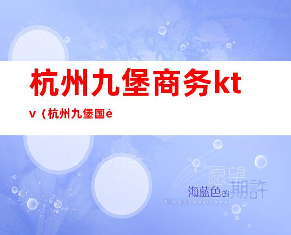 杭州九堡商务ktv(杭州九堡国际)