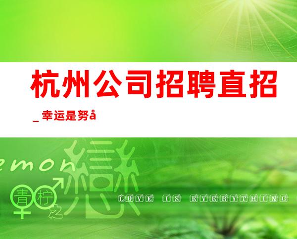 杭州公司招聘直招_幸运是努力的积攒