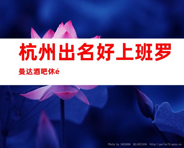 杭州出名好上班罗曼达酒吧休闲场所招聘员工管住