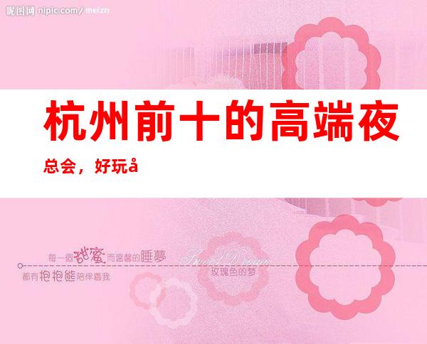 杭州前十的高端夜总会，好玩又不贵有那几家